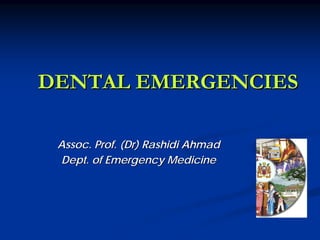 DENTAL EMERGENCIES

 Assoc. Prof. (Dr) Rashidi Ahmad
 Dept. of Emergency Medicine
 