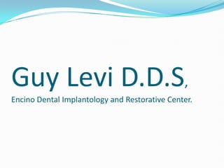 Guy Levi D.D.S,
Encino Dental Implantology and Restorative Center.
 