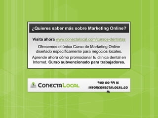 ¿Quieres saber más sobre Marketing Online?

Visita ahora www.conectalocal.com/cursos-dentistas
   Ofrecemos el único Curso...