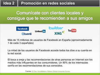 Idea 2       Promoción en redes sociales




  Más de 15 millones de usuarios de Facebook en España (aproximadamente
  1 d...