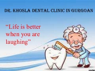 Dr. Khosla Dental Clinic in Gurgoan

“Life is better
when you are
laughing”

 