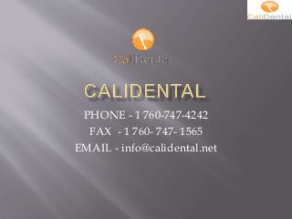 PHONE - 1 760-747-4242
FAX - 1 760- 747- 1565
EMAIL - info@calidental.net
 