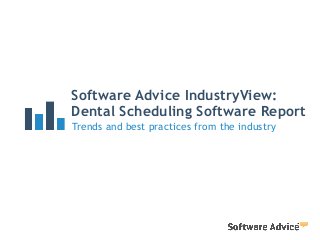 Software Advice IndustryView:
Dental Scheduling Software Report
Trends and best practices from the industry
 