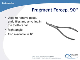 Fragment Forcep, 90° 
Endodontics 
• 
Used to remove posts, endo files and anything in the tooth canal 
• 
Right angle 
• 
Also available in TC  
