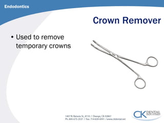 Crown Remover 
Endodontics 
• 
Used to remove temporary crowns  