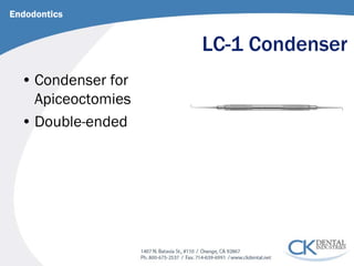 LC-1 Condenser 
Endodontics 
• 
Condenser for Apiceoctomies 
• 
Double-ended  