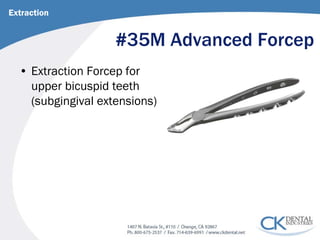 #35M Advanced Forcep 
• 
Extraction Forcep for upper bicuspid teeth (subgingival extensions) 
Extraction  