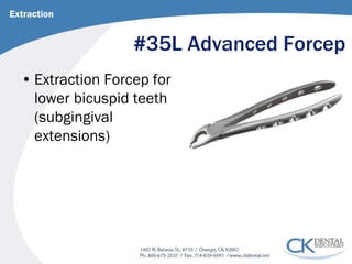 #35L Advanced Forcep 
• 
Extraction Forcep for lower bicuspid teeth (subgingival extensions) 
Extraction  