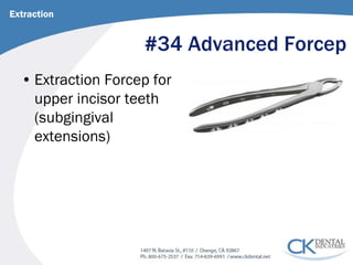 #34 Advanced Forcep 
• 
Extraction Forcep for upper incisor teeth (subgingival extensions) 
Extraction  