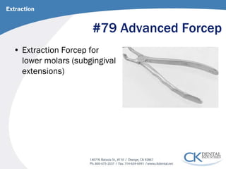#79 Advanced Forcep 
• 
Extraction Forcep for lower molars (subgingival extensions) 
Extraction  