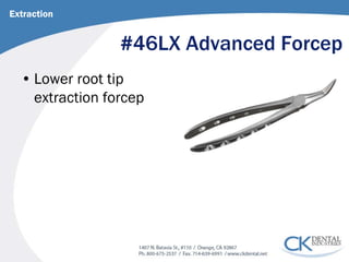 #46LX Advanced Forcep 
• 
Lower root tip extraction forcep 
Extraction  