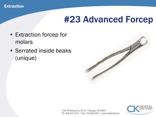 #23 Advanced Forcep 
• 
Extraction forcep for molars 
• 
Serrated inside beaks (unique) 
Extraction  