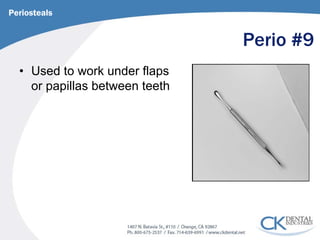 Perio #9 
• 
Used to work under flaps or papillas between teeth 
Periosteals  