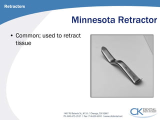 Minnesota Retractor 
• 
Common; used to retract tissue 
Retractors  