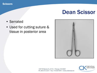 Dean Scissor 
Scissors 
• 
Serrated 
• 
Used for cutting suture & tissue in posterior area  