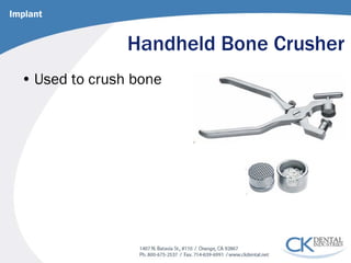 Handheld Bone Crusher 
• 
Used to crush bone 
Implant  