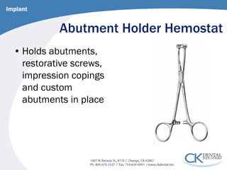 Abutment Holder Hemostat 
• 
Holds abutments, restorative screws, impression copings and custom abutments in place 
Implant  