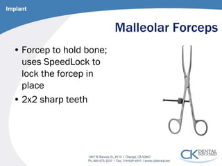 Malleolar Forceps 
• 
Forcep to hold bone; uses SpeedLock to lock the forcep in place 
• 
2x2 sharp teeth 
Implant  