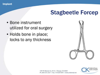 Stagbeetle Forcep 
• 
Bone instrument utilized for oral surgery 
• 
Holds bone in place; locks to any thickness 
Implant  