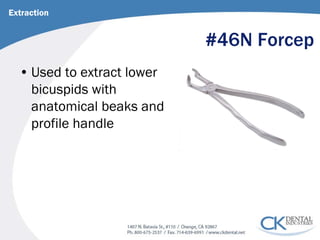 #46N Forcep 
• 
Used to extract lower bicuspids with anatomical beaks and profile handle 
Extraction  