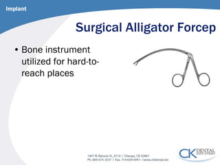 Surgical Alligator Forcep 
• 
Bone instrument utilized for hard-to- reach places 
Implant  