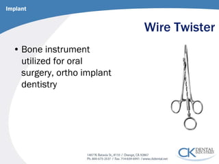 Wire Twister 
• 
Bone instrument utilized for oral surgery, ortho implant dentistry 
Implant  