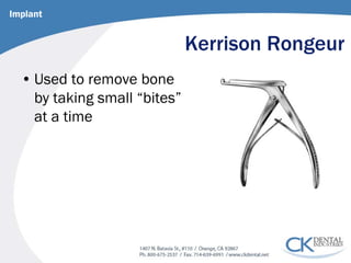 Kerrison Rongeur 
• 
Used to remove bone by taking small “bites” at a time 
Implant  