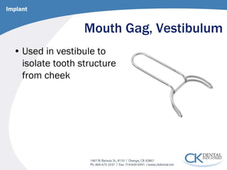 Mouth Gag, Vestibulum 
• 
Used in vestibule to isolate tooth structure from cheek 
Implant  
