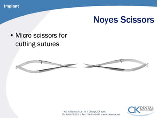 Noyes Scissors 
• 
Micro scissors for cutting sutures 
Implant  