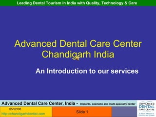 Advanced Dental Care Center Chandigarh India An Introduction to our services 06/03/09 Slide  
