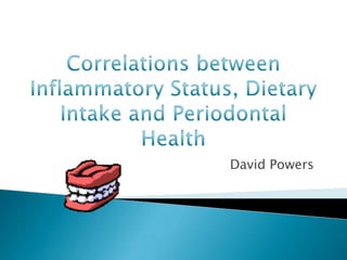 Correlations between Inflammatory Status, Dietary Intake and Periodontal Health  David Powers 