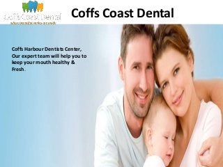 Coffs Coast Dental
Coffs Harbour Dentists Center,
Our expert team will help you to
keep your mouth healthy &
Fresh.
 