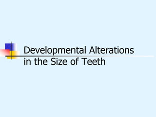Developmental Alterations
in the Size of Teeth
 