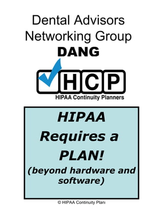 Dental Advisors Networking Group DANG HIPAA Requires a  PLAN! (beyond hardware and software) 