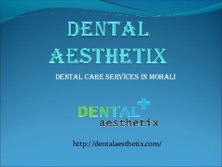 Dental Care serviCes in mohali 
http://dentalaesthetix.com/ 
 