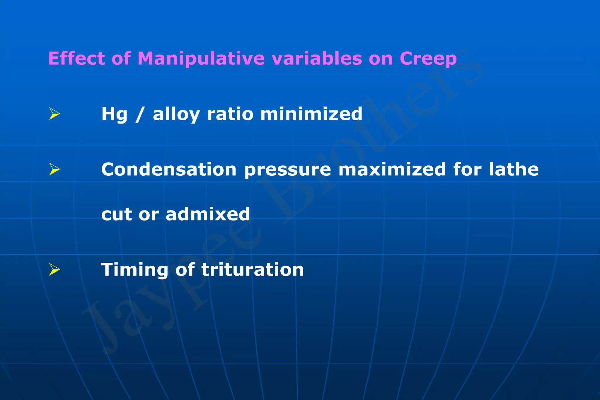 Effect of Manipulative variables on Creep
 Hg / alloy ratio minimized
 Condensation pressure maximized for lathe
cut or admixed
 Timing of trituration
 