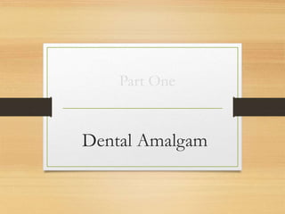 Dental Amalgam
Part One
 