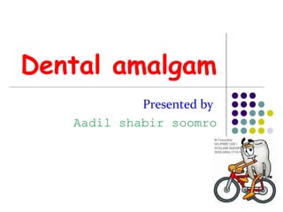 Dental amalgam
            Presented by
   Aadil shabir soomro
 