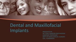 PRESENTED BY:
DR. VENU SAMEERA PANTHAGADA
ASSISTANT PROFESSOR
DEPT OF MAXILLOFACIAL SURGERY
GDC, VIJAYAWADA.
Dental and Maxillofacial
Implants
 