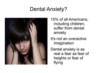 Dental Anxiety? 15% of all Americans, including children, suffer from dental anxiety 