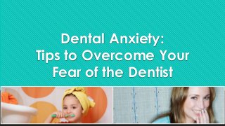Dental Anxiety:
Tips to Overcome Your
Fear of the Dentist
 