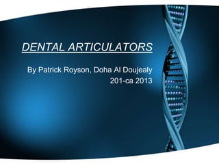 DENTAL ARTICULATORS
By Patrick Royson, Doha Al Doujealy
201-ca 2013

 