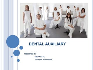DENTAL AUXILIARY
PRESENTED BY-
SNEHA PATIL
(final year BDS student)
 
