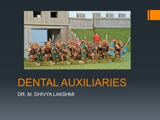 DENTAL AUXILIARIES
DR. M. DHIVYA LAKSHMI
 