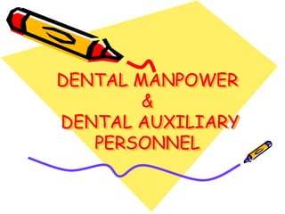 DENTAL MANPOWER
&
DENTAL AUXILIARY
PERSONNEL
 