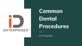 Common
Dental
Procedures
ID Enterprises
 