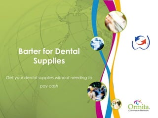 Barter for Dental
Supplies
Get your dental supplies without needing to
pay cash
 