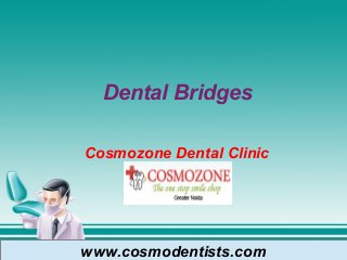 Dental Bridges
Cosmozone Dental Clinic
www.cosmodentists.com
 