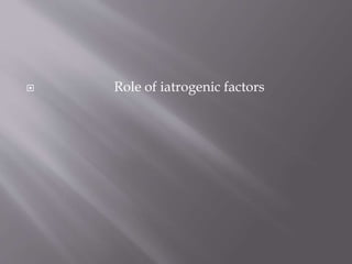  Role of iatrogenic factors
 