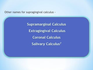 Other names for supragingival calculus -
 